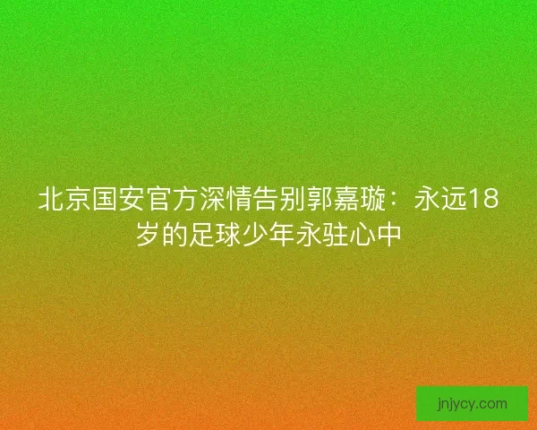 北京国安官方深情告别郭嘉璇：永远18岁的足球少年永驻心中