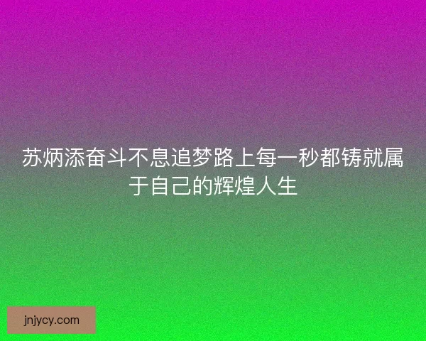 苏炳添奋斗不息追梦路上每一秒都铸就属于自己的辉煌人生